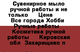 Сувенирное мыло ручной работы и не только.. › Цена ­ 120 - Все города Хобби. Ручные работы » Косметика ручной работы   . Кировская обл.,Захарищево п.